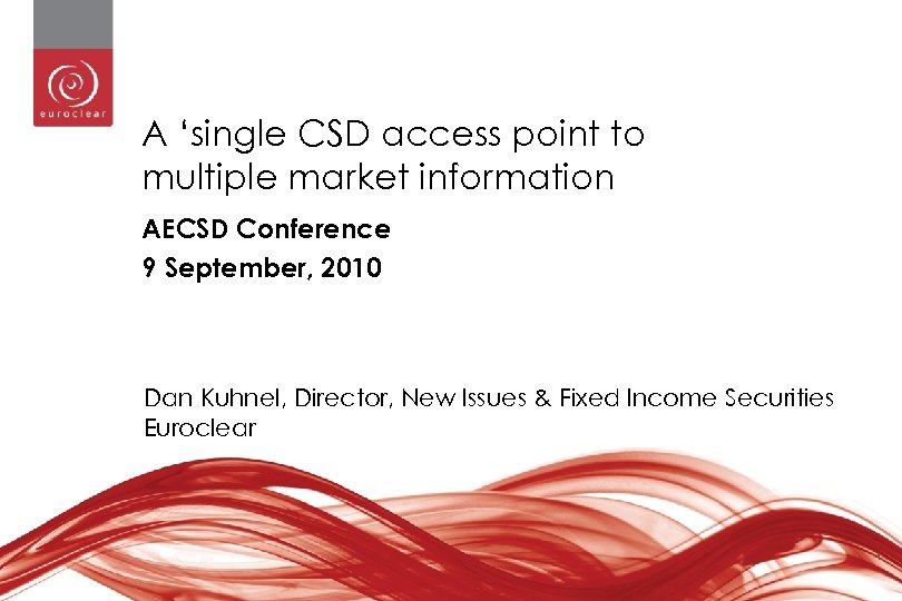A ‘single CSD access point to multiple market information AECSD Conference 9 September, 2010