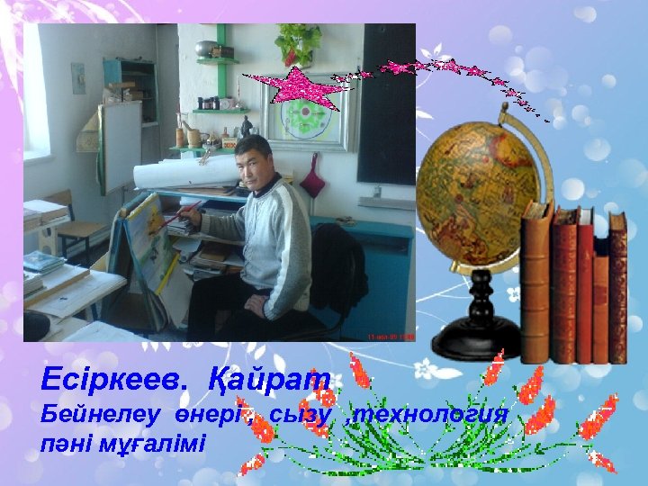 Есіркеев. Қайрат мұғалімі Бейнелеу өнері , сызу , технология пәні мұғалімі 