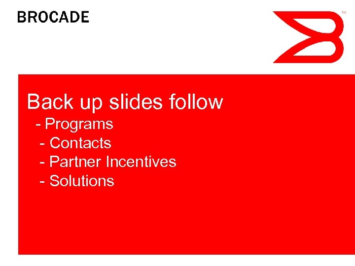 Back up slides follow - Programs - Contacts - Partner Incentives - Solutions 