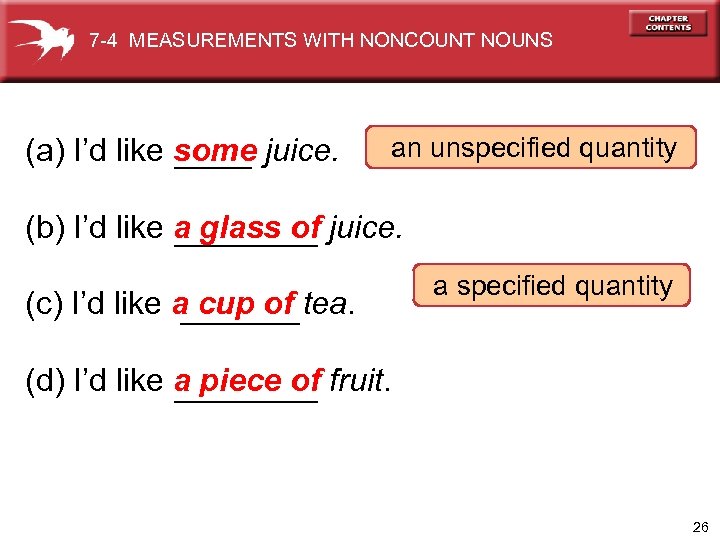 7 -4 MEASUREMENTS WITH NONCOUNT NOUNS (a) I’d like some juice. an unspecified quantity