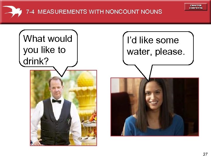 7 -4 MEASUREMENTS WITH NONCOUNT NOUNS What would you like to drink? I’d like