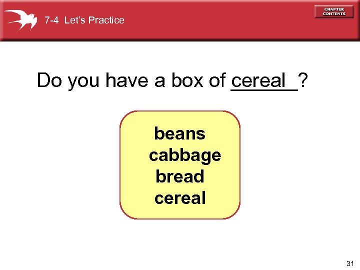 7 -4 Let’s Practice Do you have a box of ______? cereal beans cabbage