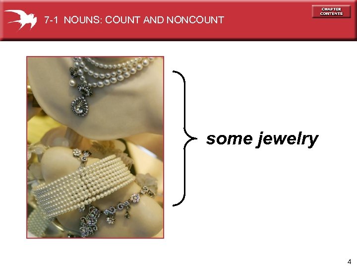 7 -1 NOUNS: COUNT AND NONCOUNT one bracelet two bracelets some jewelry three bracelets