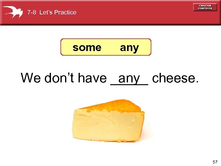 7 -8 Let’s Practice some any We don’t have _____ cheese. any 57 