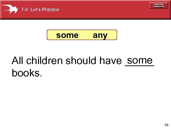 7 -8 Let’s Practice some any some All children should have _____ books. 58