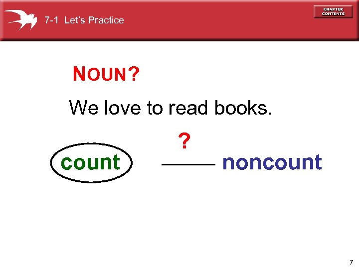 7 -1 Let’s Practice NOUN ? We love to read books. count ? noncount