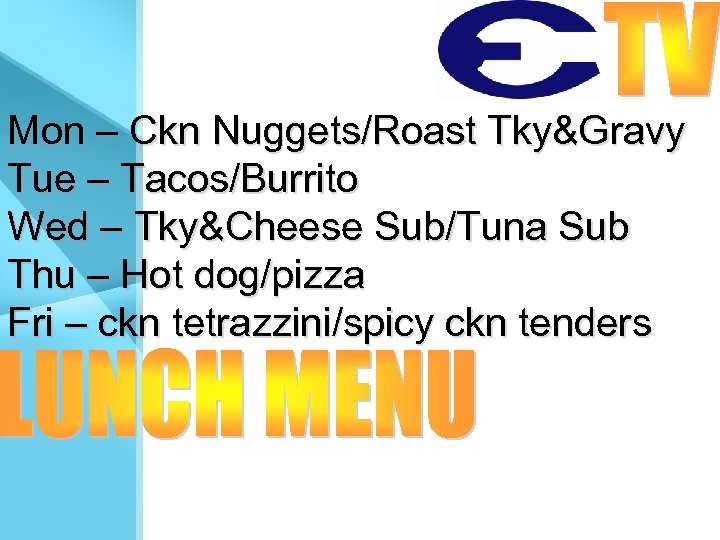 Mon – Ckn Nuggets/Roast Tky&Gravy Tue – Tacos/Burrito Wed – Tky&Cheese Sub/Tuna Sub Thu