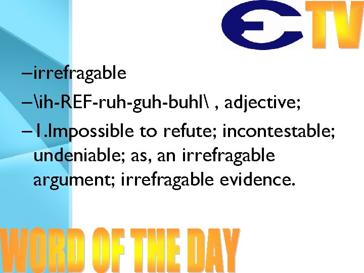 – irrefragable – ih-REF-ruh-guh-buhl , adjective; – 1. Impossible to refute; incontestable; undeniable; as,