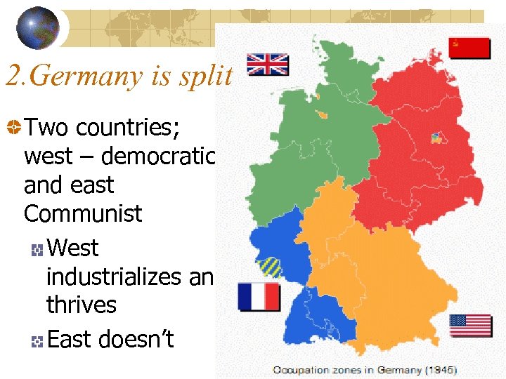 2. Germany is split Two countries; west – democratic and east Communist West industrializes