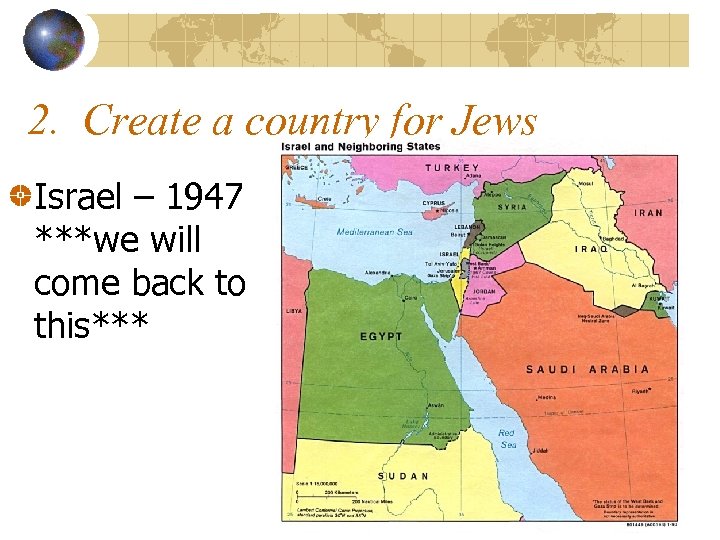 2. Create a country for Jews Israel – 1947 ***we will come back to