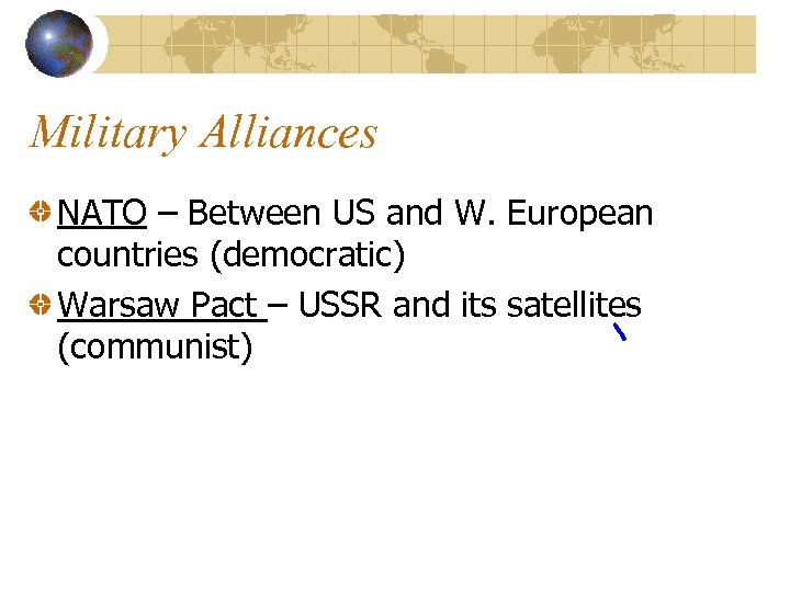 Military Alliances NATO – Between US and W. European countries (democratic) Warsaw Pact –