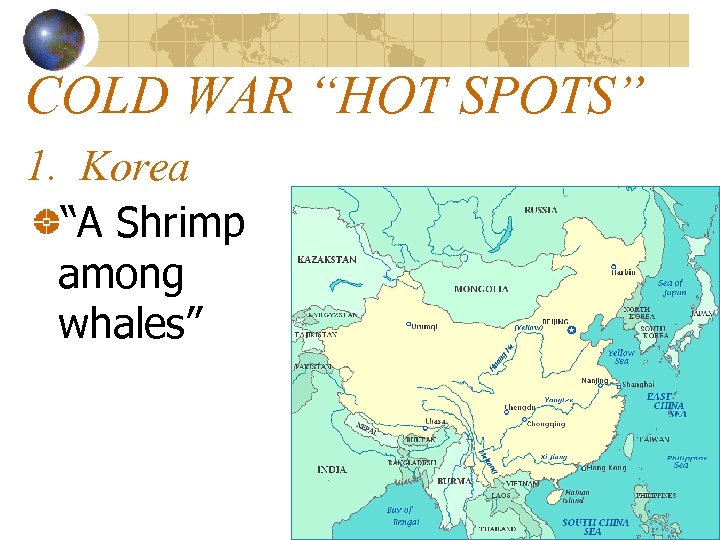 COLD WAR “HOT SPOTS” 1. Korea “A Shrimp among whales” 