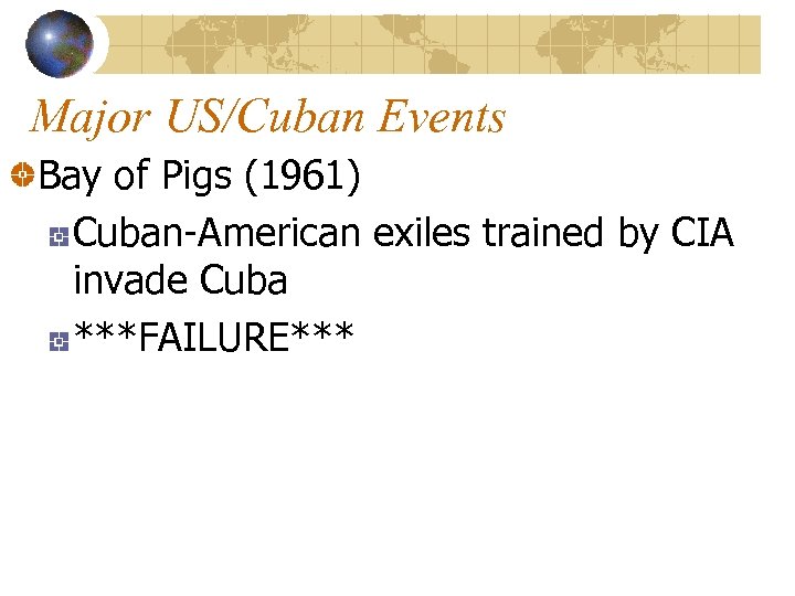 Major US/Cuban Events Bay of Pigs (1961) Cuban-American exiles trained by CIA invade Cuba