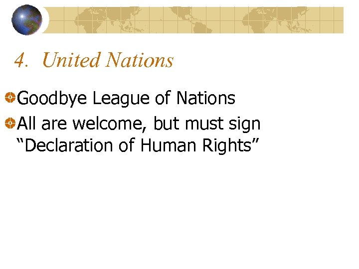 4. United Nations Goodbye League of Nations All are welcome, but must sign “Declaration