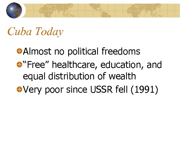 Cuba Today Almost no political freedoms “Free” healthcare, education, and equal distribution of wealth