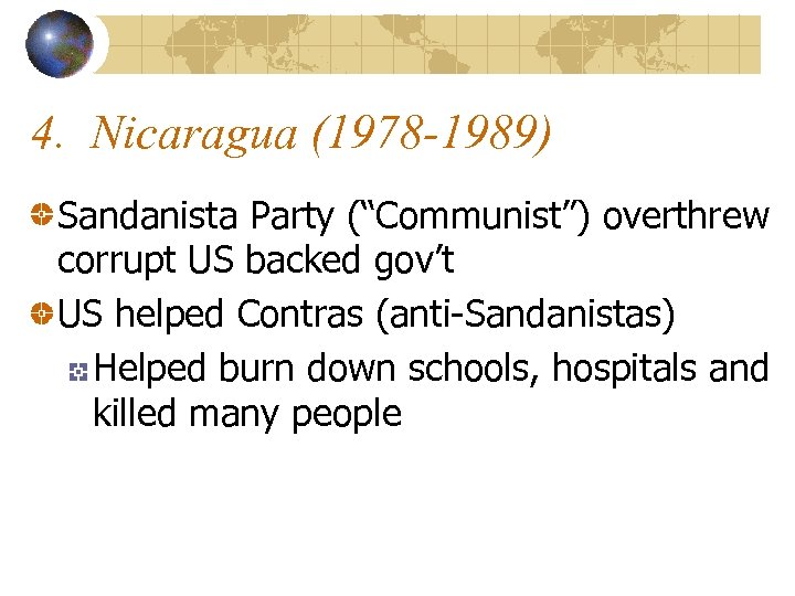 4. Nicaragua (1978 -1989) Sandanista Party (“Communist”) overthrew corrupt US backed gov’t US helped