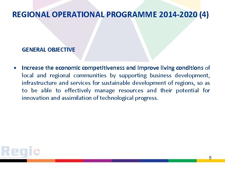 REGIONAL OPERATIONAL PROGRAMME 2014 -2020 (4) GENERAL OBJECTIVE • Increase the economic competitiveness and