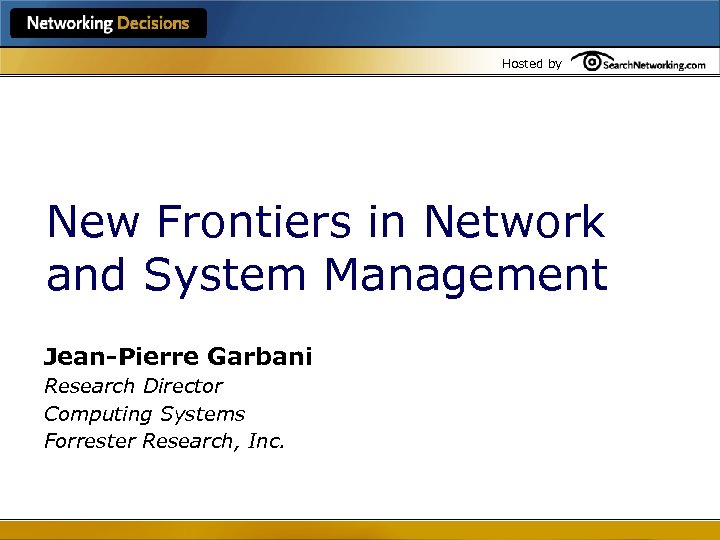 Hosted by New Frontiers in Network and System Management Jean-Pierre Garbani Research Director Computing