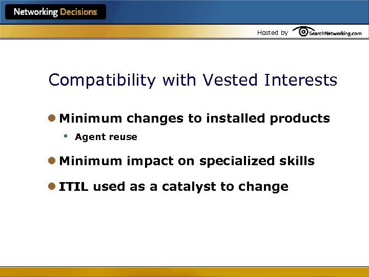 Hosted by Compatibility with Vested Interests l Minimum changes to installed products • Agent
