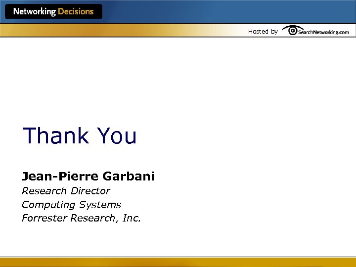 Hosted by Thank You Jean-Pierre Garbani Research Director Computing Systems Forrester Research, Inc. 