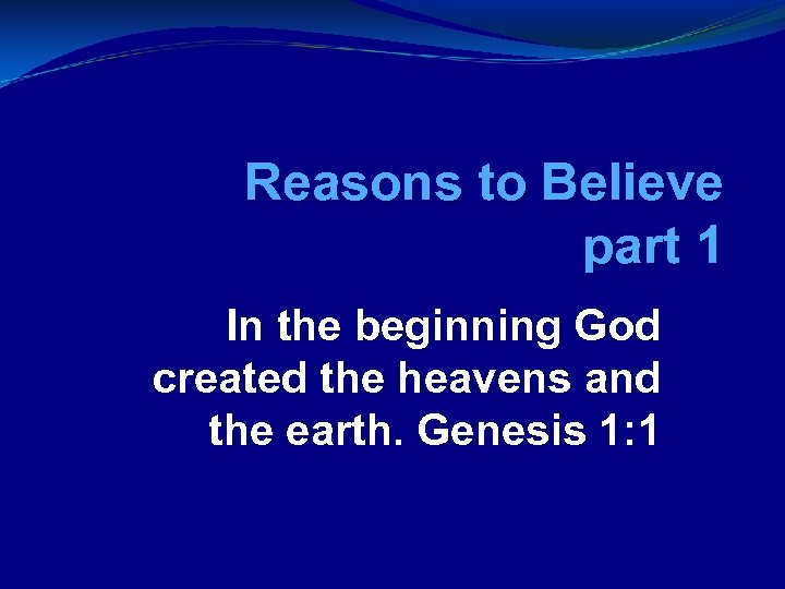 Reasons to Believe part 1 In the beginning God created the heavens and the