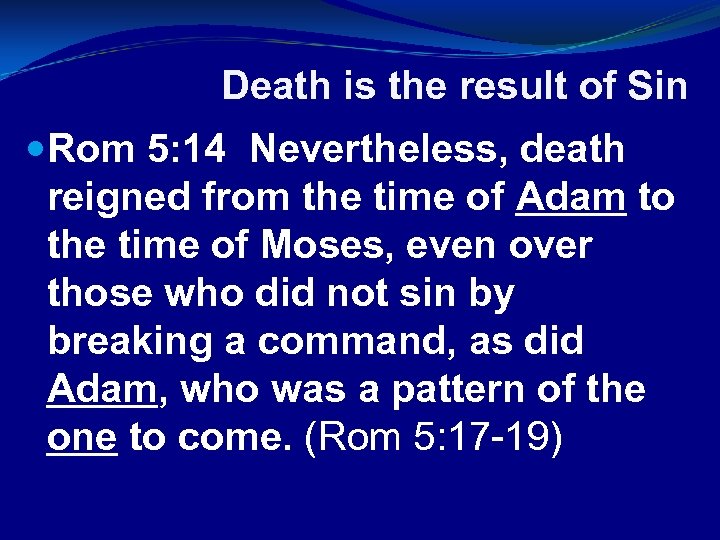 Death is the result of Sin Rom 5: 14 Nevertheless, death reigned from the