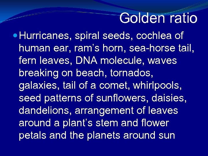 Golden ratio Hurricanes, spiral seeds, cochlea of human ear, ram’s horn, sea-horse tail, fern