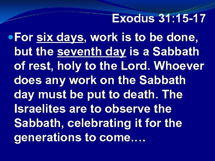 Exodus 31: 15 -17 For six days, work is to be done, but the