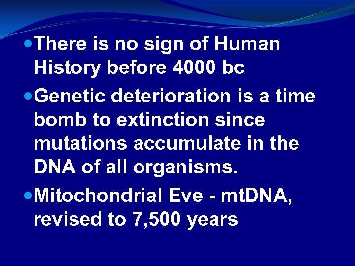  There is no sign of Human History before 4000 bc Genetic deterioration is