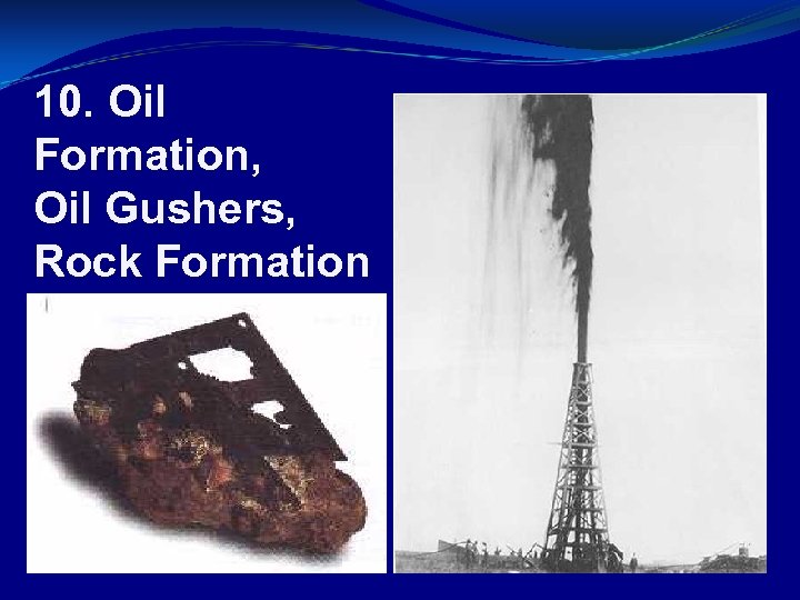 10. Oil Formation, Oil Gushers, Rock Formation 