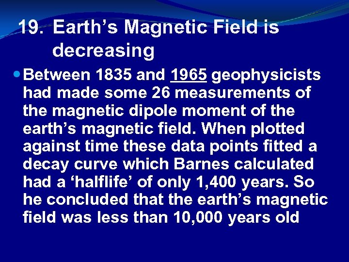 19. Earth’s Magnetic Field is decreasing Between 1835 and 1965 geophysicists had made some