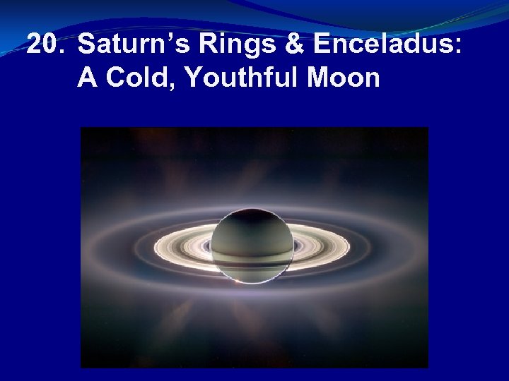 20. Saturn’s Rings & Enceladus: A Cold, Youthful Moon 