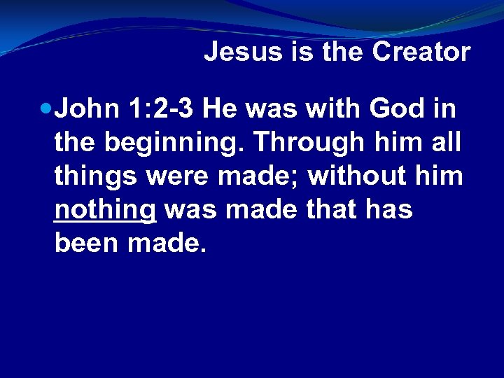 Jesus is the Creator John 1: 2 -3 He was with God in the