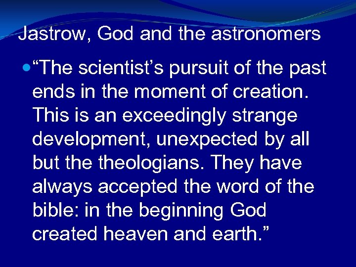 Jastrow, God and the astronomers “The scientist’s pursuit of the past ends in the