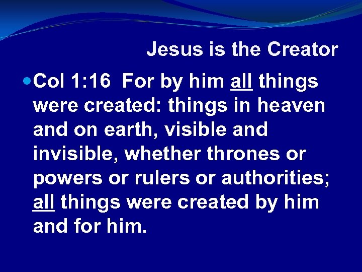 Jesus is the Creator Col 1: 16 For by him all things were created: