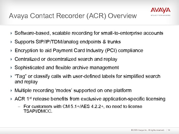 Avaya Contact Recorder (ACR) Overview Software-based, scalable recording for small-to-enterprise accounts Supports SIP/IP/TDM/analog endpoints