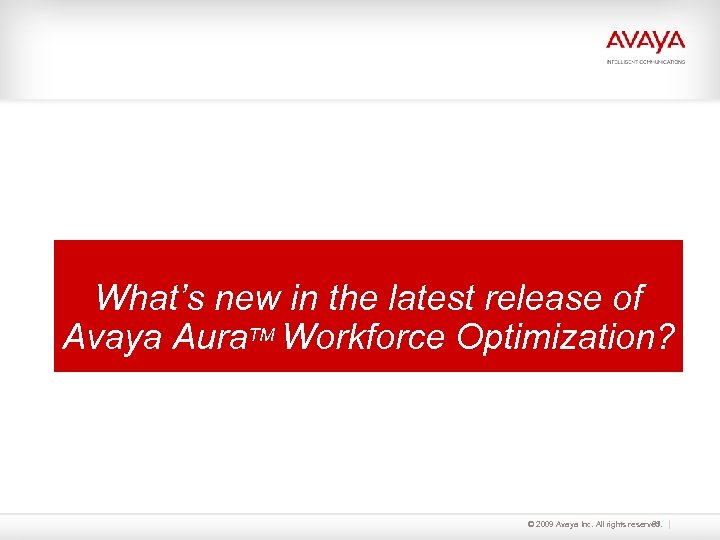 What’s new in the latest release of Avaya Aura. TM Workforce Optimization? © 2009