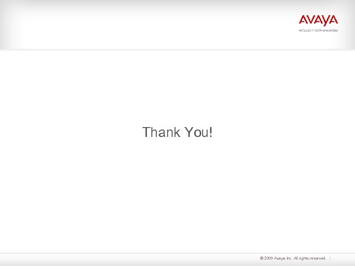 Thank You! © 2009 Avaya Inc. All rights reserved. 