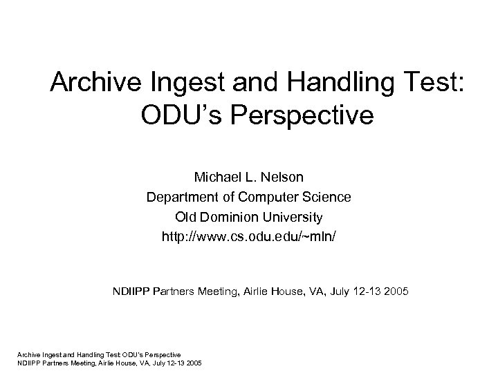 Archive Ingest and Handling Test: ODU’s Perspective Michael L. Nelson Department of Computer Science