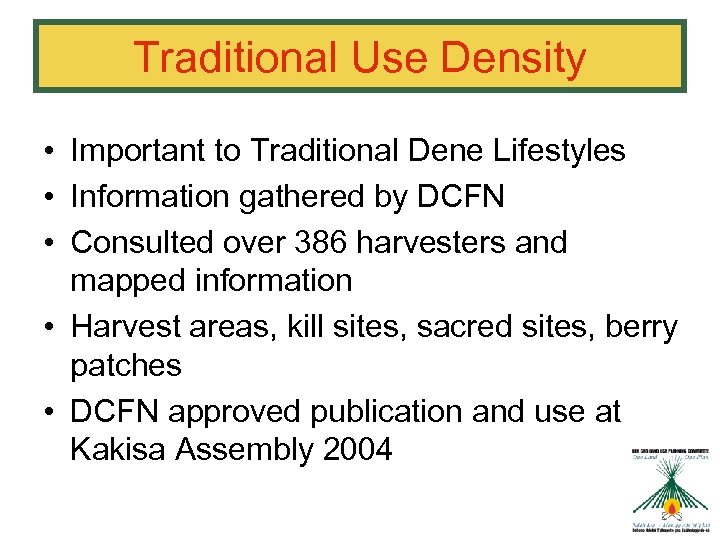 Traditional Use Density • Important to Traditional Dene Lifestyles • Information gathered by DCFN
