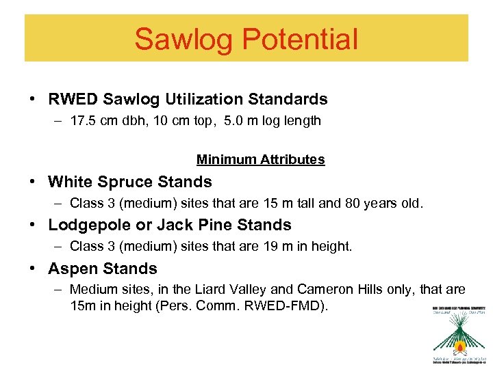 Sawlog Potential • RWED Sawlog Utilization Standards – 17. 5 cm dbh, 10 cm