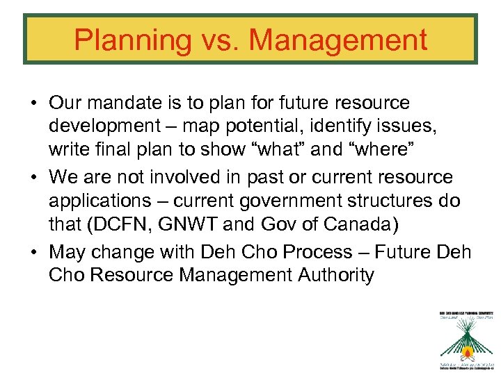 Planning vs. Management • Our mandate is to plan for future resource development –