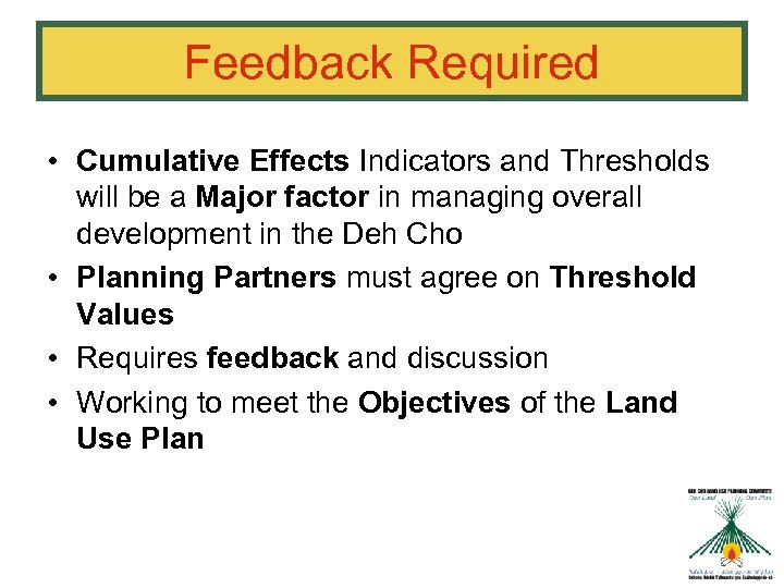 Feedback Required • Cumulative Effects Indicators and Thresholds will be a Major factor in