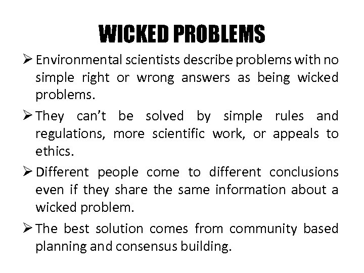 WICKED PROBLEMS Ø Environmental scientists describe problems with no simple right or wrong answers
