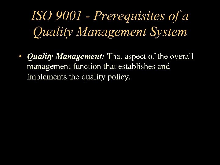 ISO 9001 - Prerequisites of a Quality Management System • Quality Management: That aspect