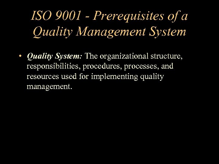 ISO 9001 - Prerequisites of a Quality Management System • Quality System: The organizational