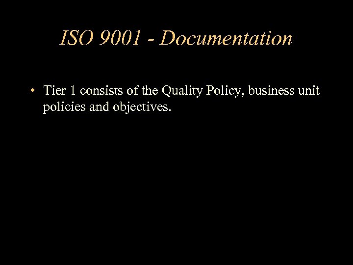 ISO 9001 - Documentation • Tier 1 consists of the Quality Policy, business unit