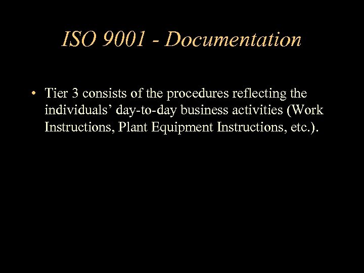 ISO 9001 - Documentation • Tier 3 consists of the procedures reflecting the individuals’