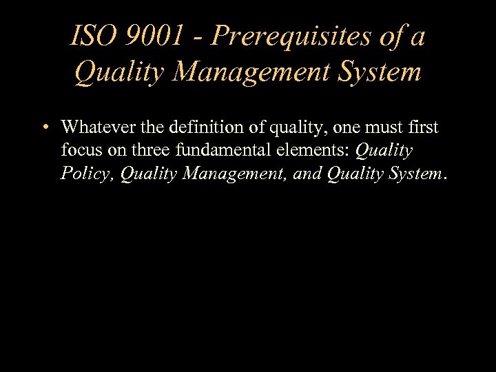 ISO 9001 - Prerequisites of a Quality Management System • Whatever the definition of