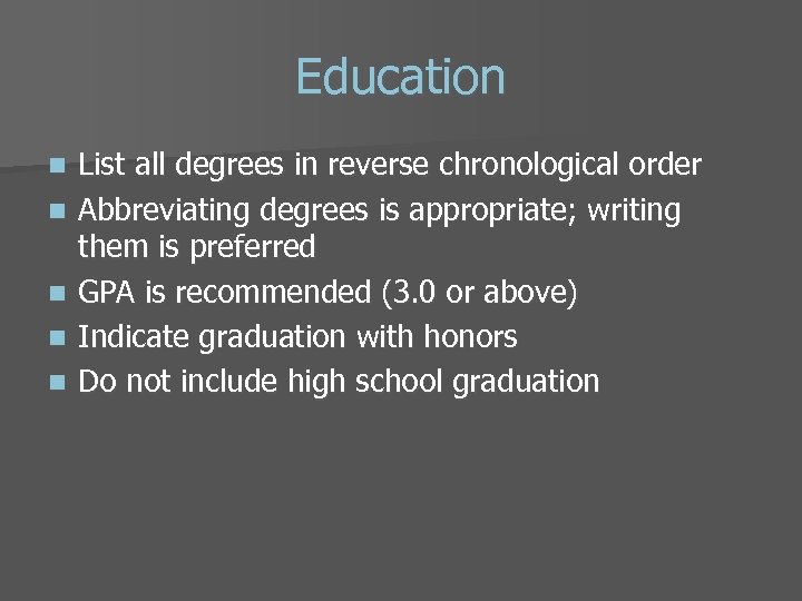 Education n n List all degrees in reverse chronological order Abbreviating degrees is appropriate;